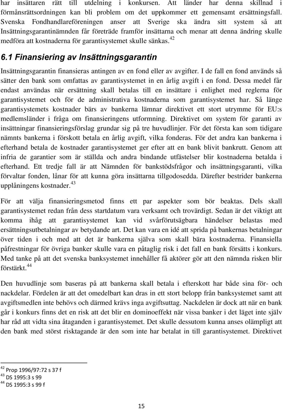 garantisystemet skulle sänkas. 42 6.1 Finansiering av Insättningsgarantin Insättningsgarantin finansieras antingen av en fond eller av avgifter.