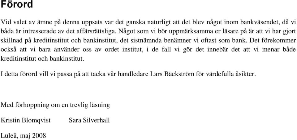 Det förekommer också att vi bara använder oss av ordet institut, i de fall vi gör det innebär det att vi menar både kreditinstitut och bankinstitut.