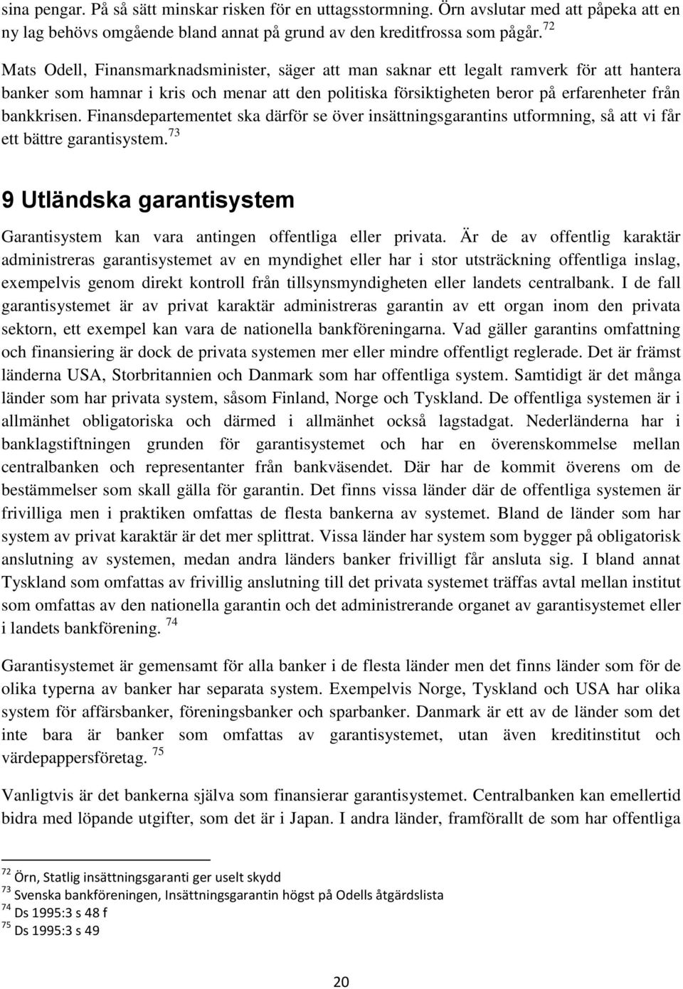 bankkrisen. Finansdepartementet ska därför se över insättningsgarantins utformning, så att vi får ett bättre garantisystem.