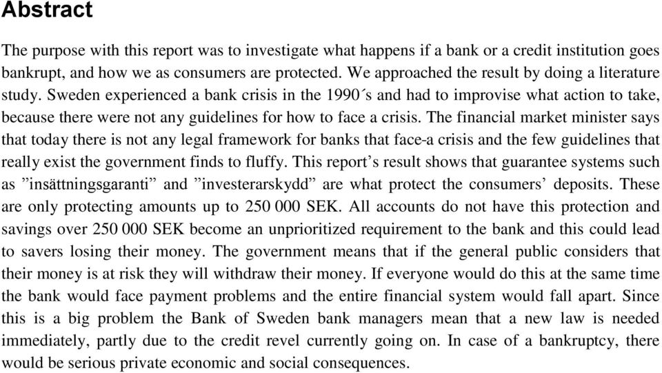 Sweden experienced a bank crisis in the 1990 s and had to improvise what action to take, because there were not any guidelines for how to face a crisis.