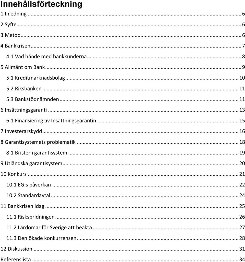 .. 16 8 Garantisystemets problematik... 18 8.1 Brister i garantisystem... 19 9 Utländska garantisystem... 20 10 Konkurs... 21 10.1 EG:s påverkan... 22 10.