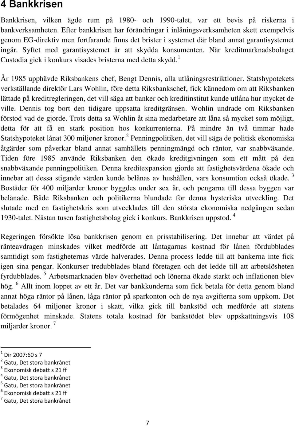 Syftet med garantisystemet är att skydda konsumenten. När kreditmarknadsbolaget Custodia gick i konkurs visades bristerna med detta skydd.