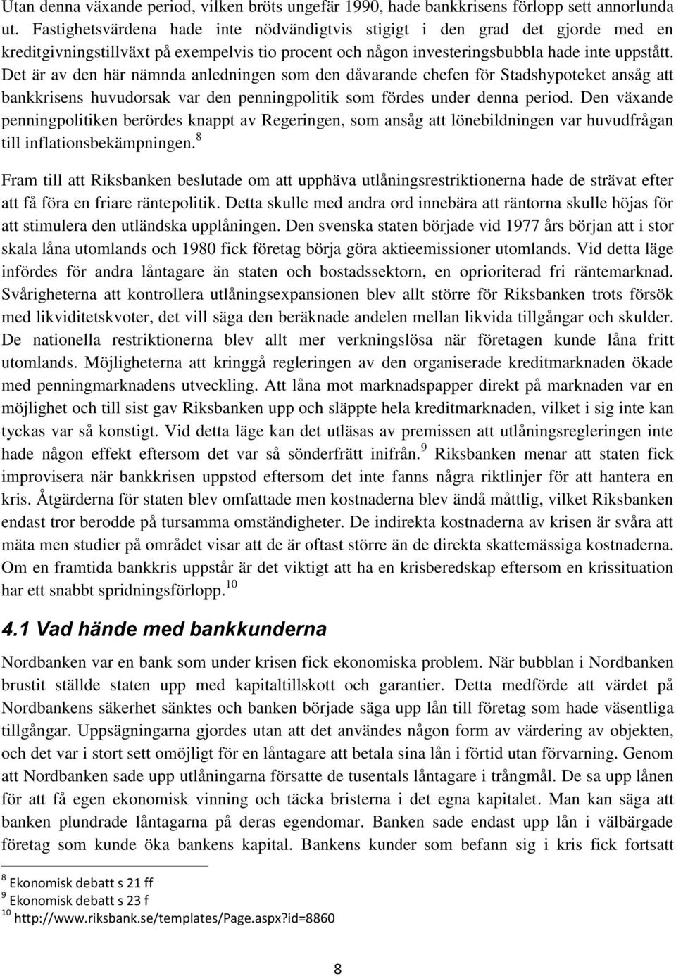 Det är av den här nämnda anledningen som den dåvarande chefen för Stadshypoteket ansåg att bankkrisens huvudorsak var den penningpolitik som fördes under denna period.