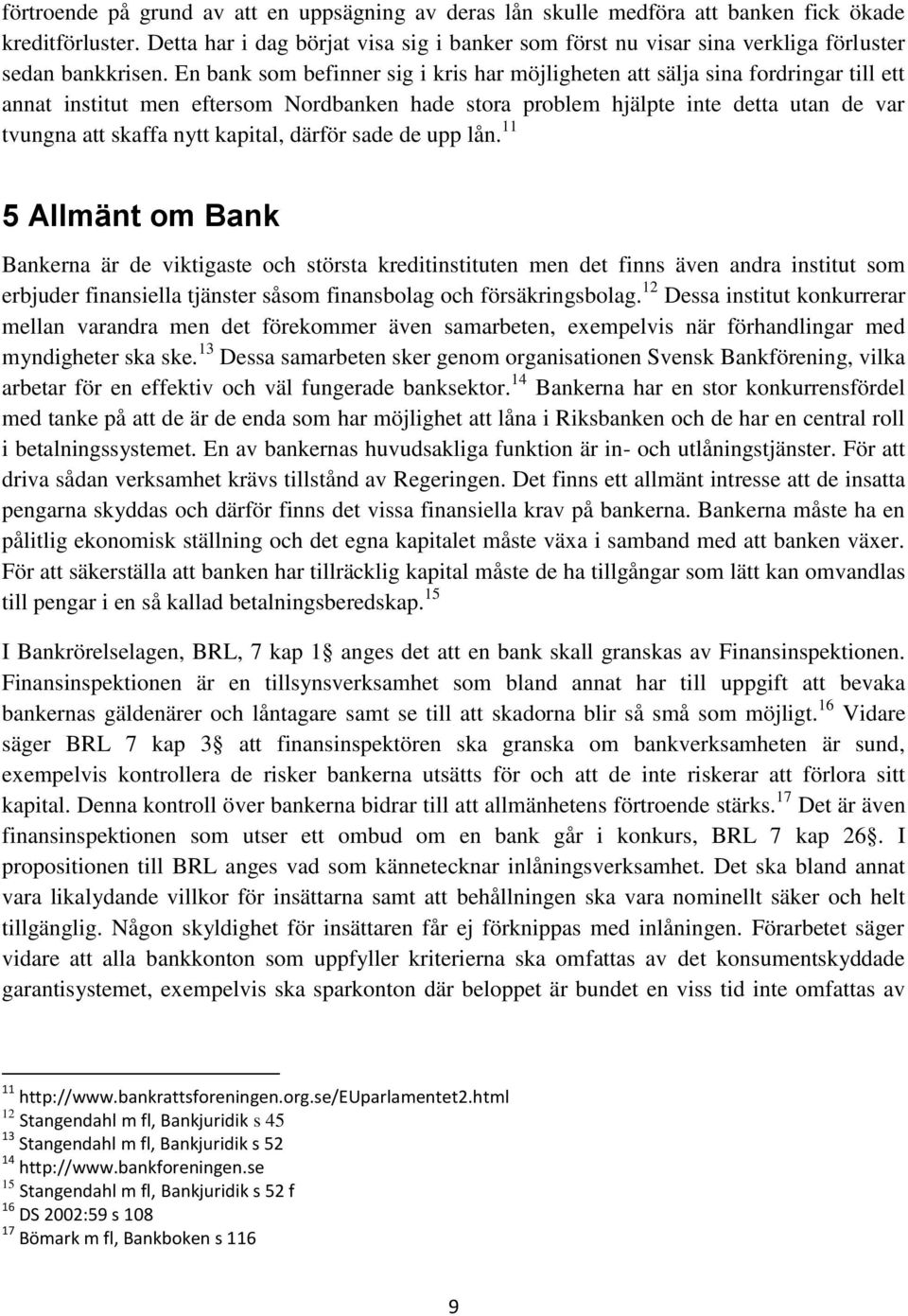 En bank som befinner sig i kris har möjligheten att sälja sina fordringar till ett annat institut men eftersom Nordbanken hade stora problem hjälpte inte detta utan de var tvungna att skaffa nytt