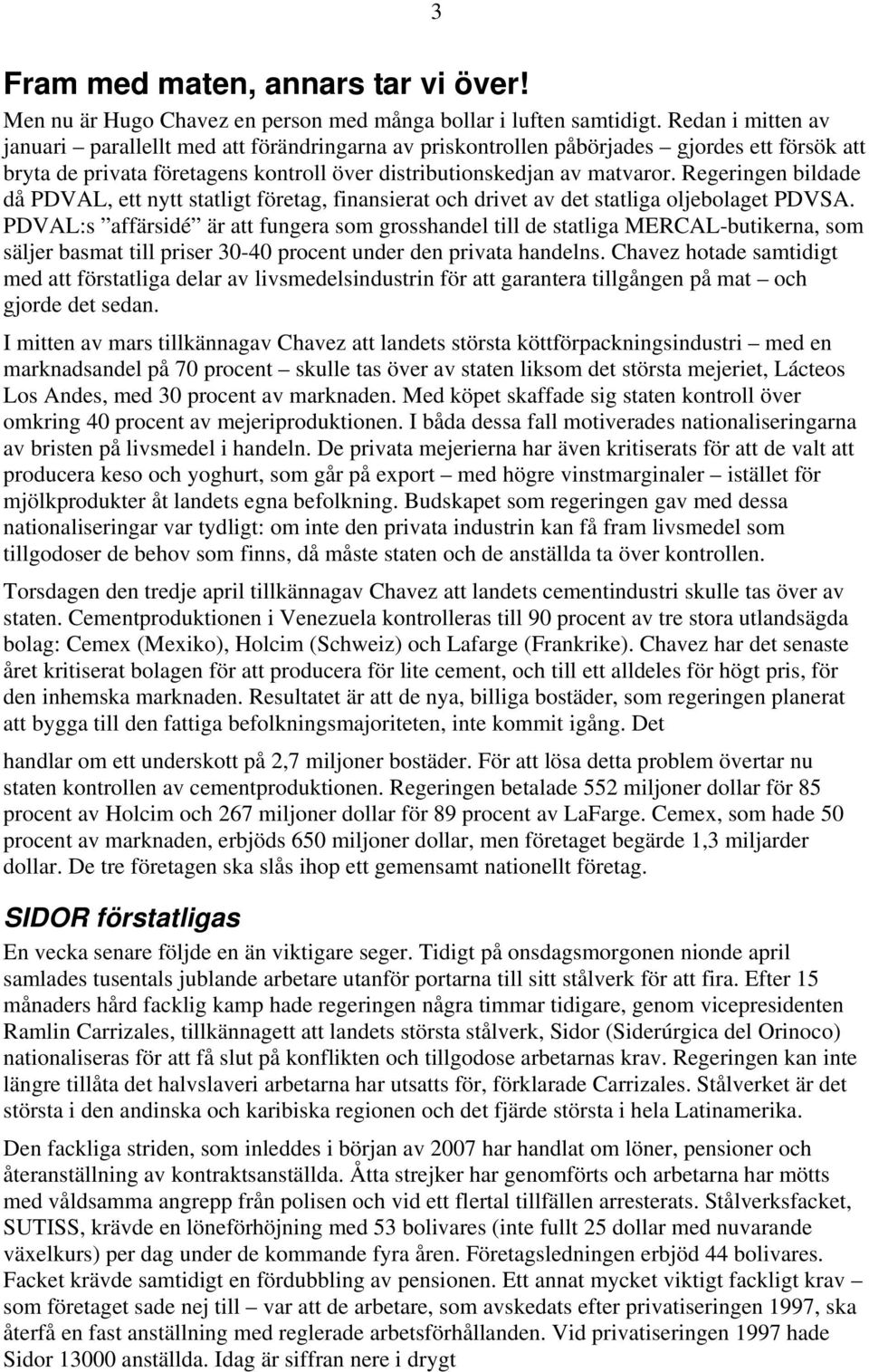 Regeringen bildade då PDVAL, ett nytt statligt företag, finansierat och drivet av det statliga oljebolaget PDVSA.