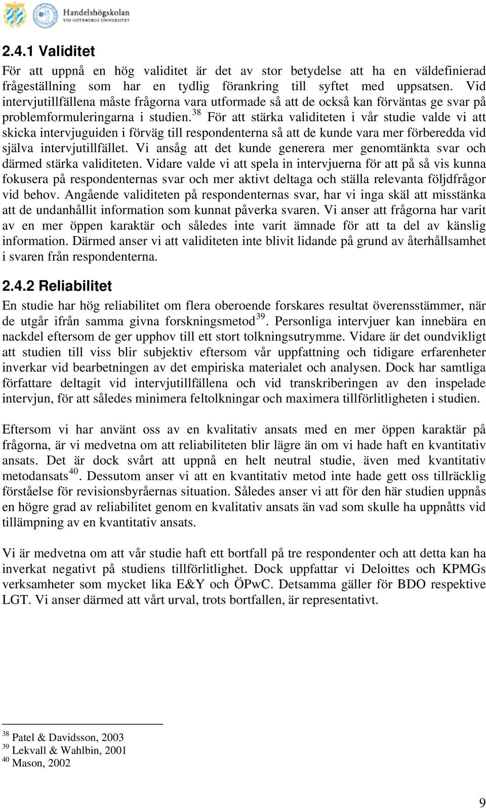 38 För att stärka validiteten i vår studie valde vi att skicka intervjuguiden i förväg till respondenterna så att de kunde vara mer förberedda vid själva intervjutillfället.