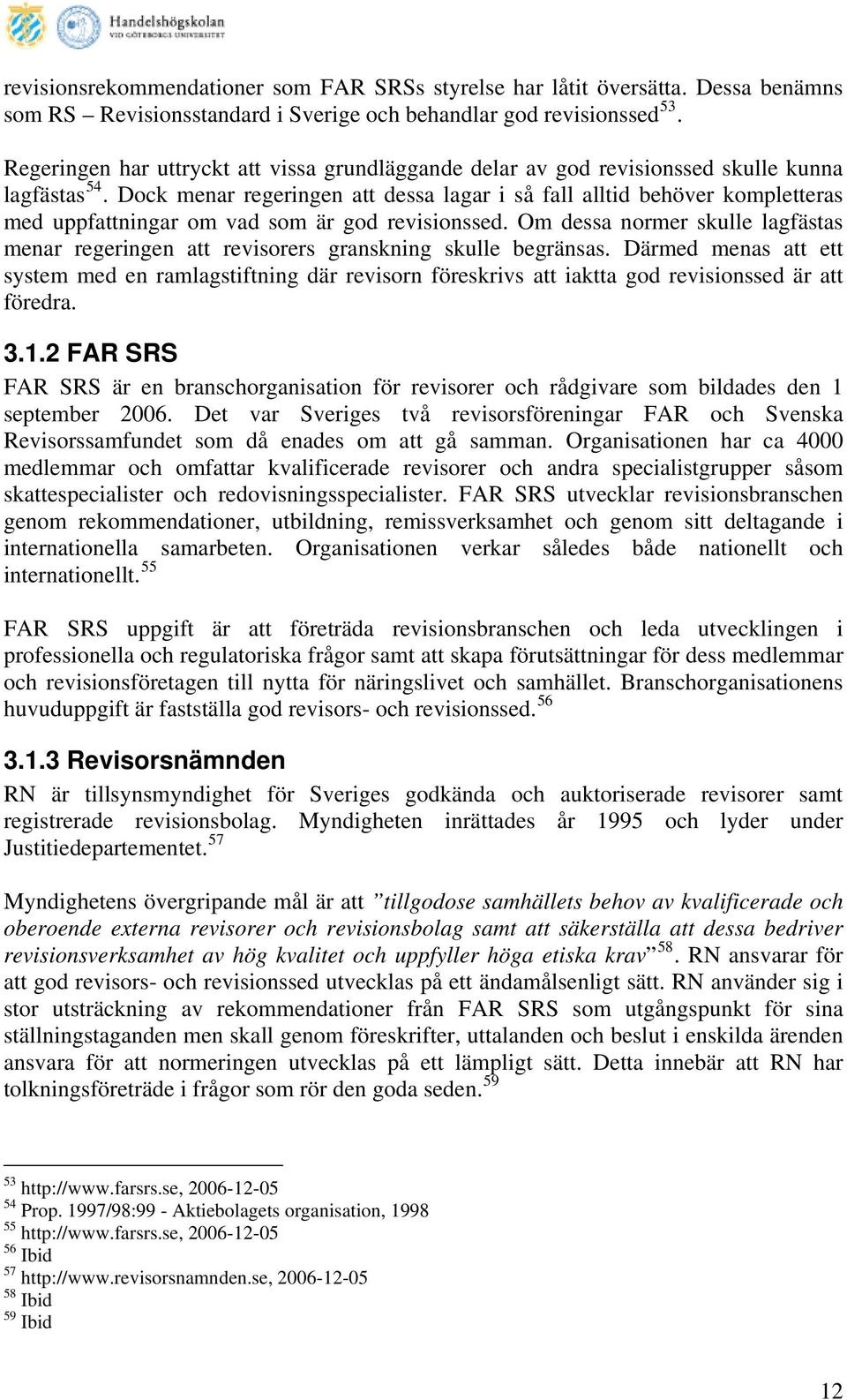 Dock menar regeringen att dessa lagar i så fall alltid behöver kompletteras med uppfattningar om vad som är god revisionssed.