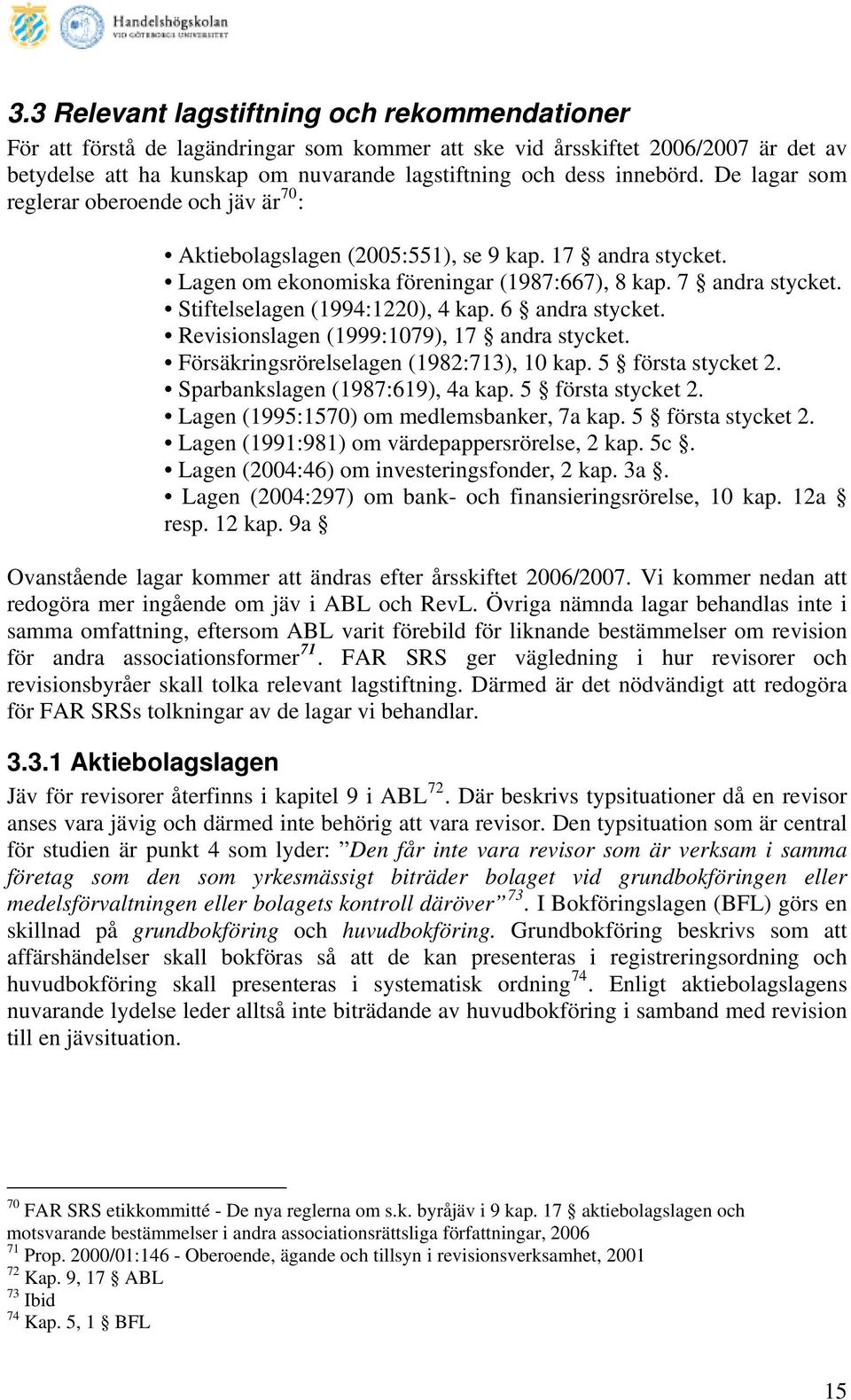 Stiftelselagen (1994:1220), 4 kap. 6 andra stycket. Revisionslagen (1999:1079), 17 andra stycket. Försäkringsrörelselagen (1982:713), 10 kap. 5 första stycket 2. Sparbankslagen (1987:619), 4a kap.