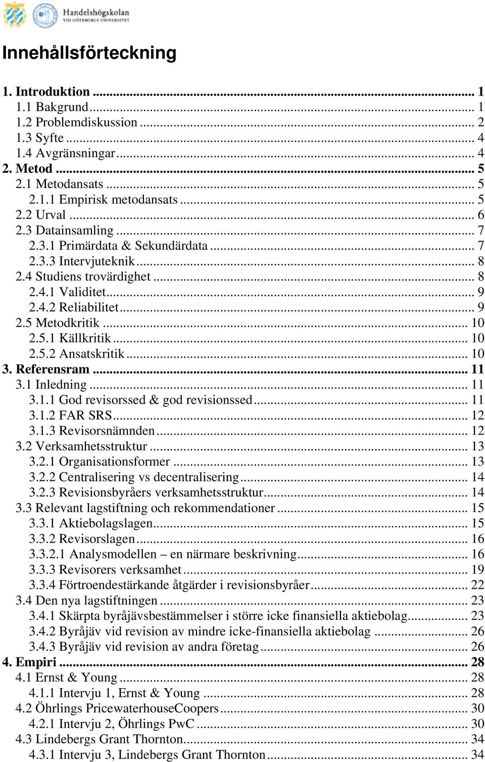 .. 10 2.5.2 Ansatskritik... 10 3. Referensram... 11 3.1 Inledning... 11 3.1.1 God revisorssed & god revisionssed... 11 3.1.2 FAR SRS... 12 3.1.3 Revisorsnämnden... 12 3.2 Verksamhetsstruktur... 13 3.