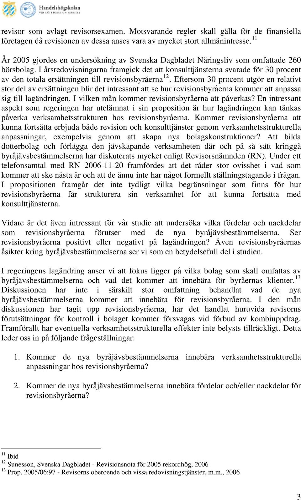 I årsredovisningarna framgick det att konsulttjänsterna svarade för 30 procent av den totala ersättningen till revisionsbyråerna 12.