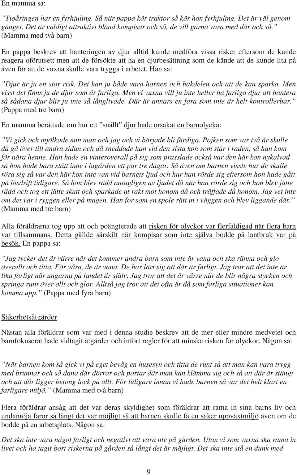 kunde lita på även för att de vuxna skulle vara trygga i arbetet. Han sa: Djur är ju en stor risk. Det kan ju både vara hornen och bakdelen och att de kan sparka.