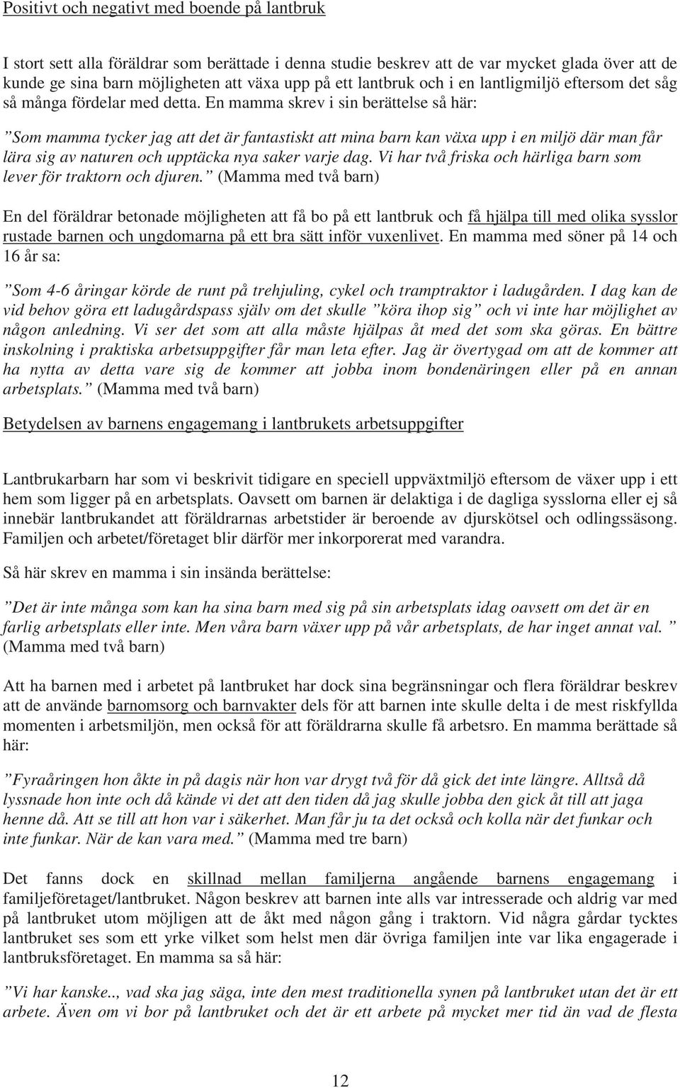 En mamma skrev i sin berättelse så här: Som mamma tycker jag att det är fantastiskt att mina barn kan växa upp i en miljö där man får lära sig av naturen och upptäcka nya saker varje dag.