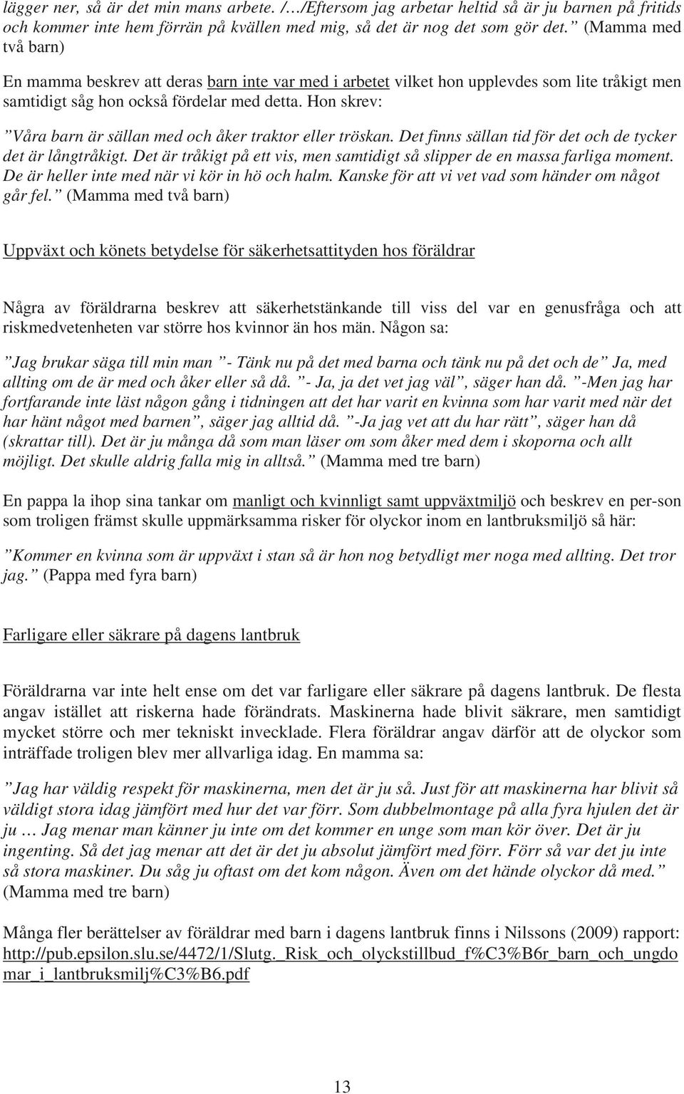 Hon skrev: Våra barn är sällan med och åker traktor eller tröskan. Det finns sällan tid för det och de tycker det är långtråkigt.