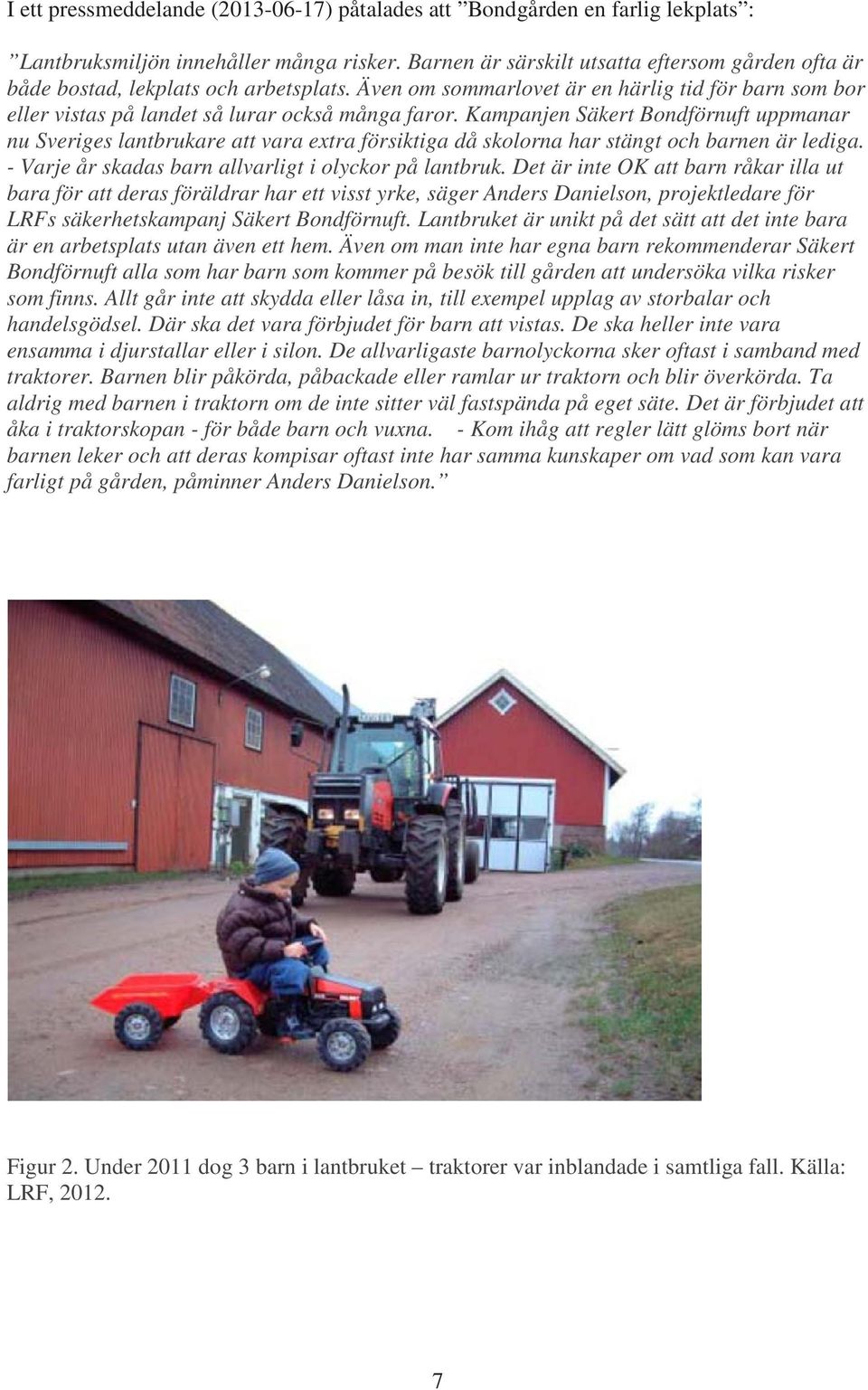 Kampanjen Säkert Bondförnuft uppmanar nu Sveriges lantbrukare att vara extra försiktiga då skolorna har stängt och barnen är lediga. - Varje år skadas barn allvarligt i olyckor på lantbruk.