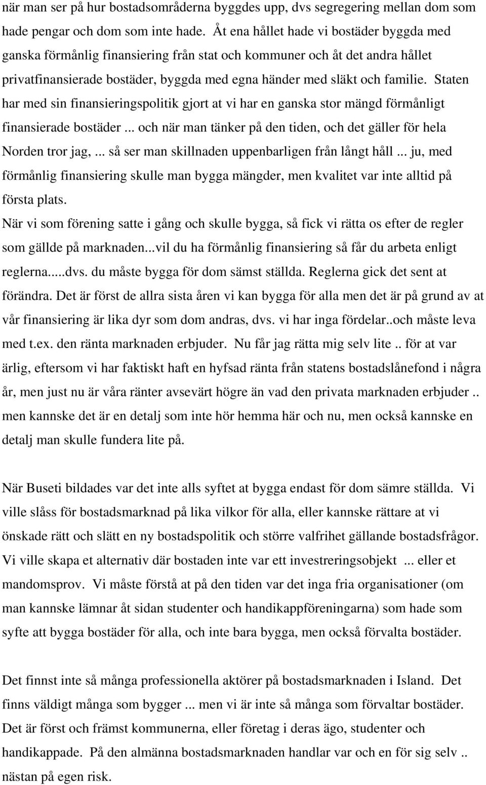 Staten har med sin finansieringspolitik gjort at vi har en ganska stor mängd förmånligt finansierade bostäder... och när man tänker på den tiden, och det gäller för hela Norden tror jag,.