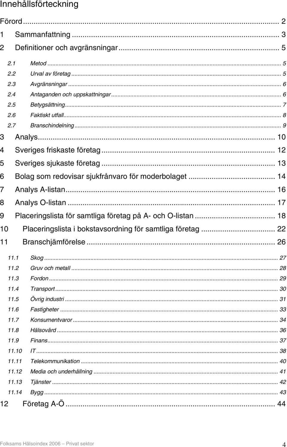 .. 14 7 Analys A-listan... 16 8 Analys O-listan... 17 9 Placeringslista för samtliga företag på A- och O-listan... 18 10 Placeringslista i bokstavsordning för samtliga företag.