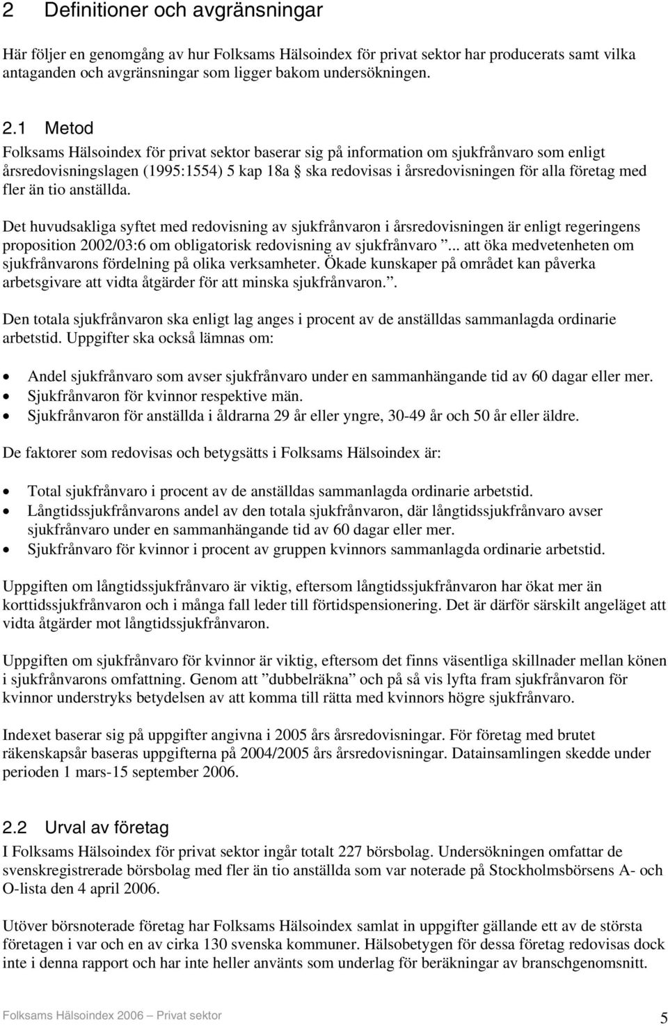 fler än tio anställda. Det huvudsakliga syftet med redovisning av sjukfrånvaron i årsredovisningen är enligt regeringens proposition 2002/03:6 om obligatorisk redovisning av sjukfrånvaro.