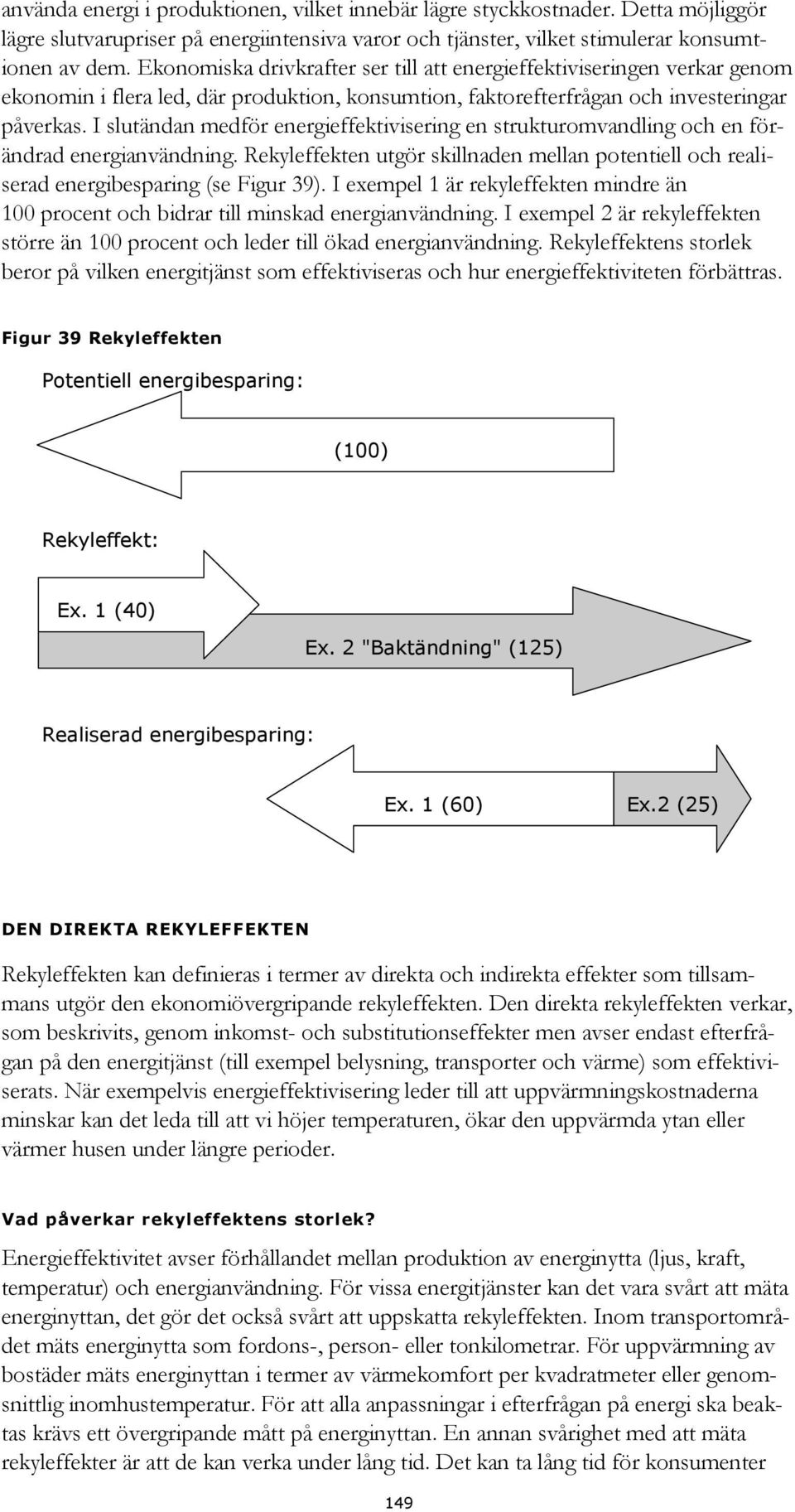 I slutändan medför energieffektivisering en strukturomvandling och en förändrad energianvändning. Rekyleffekten utgör skillnaden mellan potentiell och realiserad energibesparing (se Figur 39).