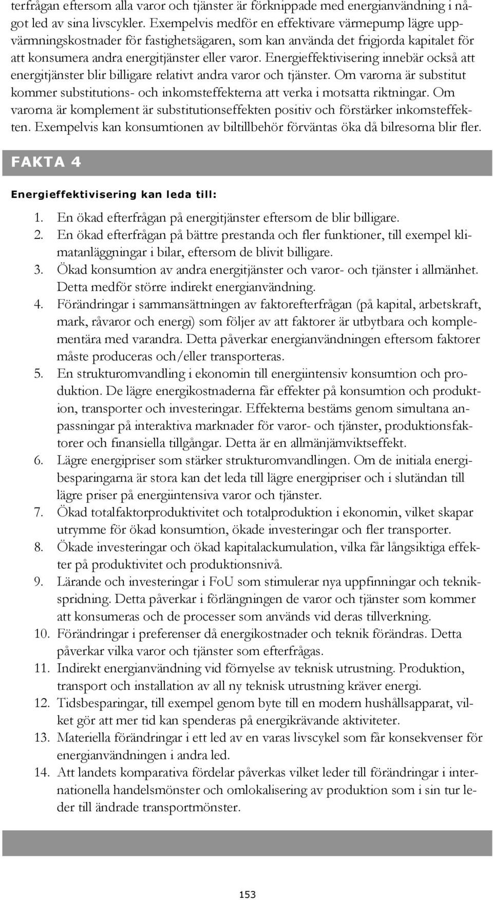 Energieffektivisering innebär också att energitjänster blir billigare relativt andra varor och tjänster.