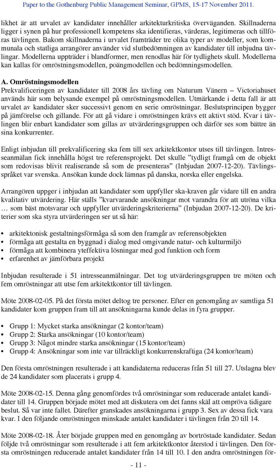 Bakom skillnaderna i urvalet framträder tre olika typer av modeller, som kommunala och statliga arrangörer använder vid slutbedömningen av kandidater till inbjudna tävlingar.