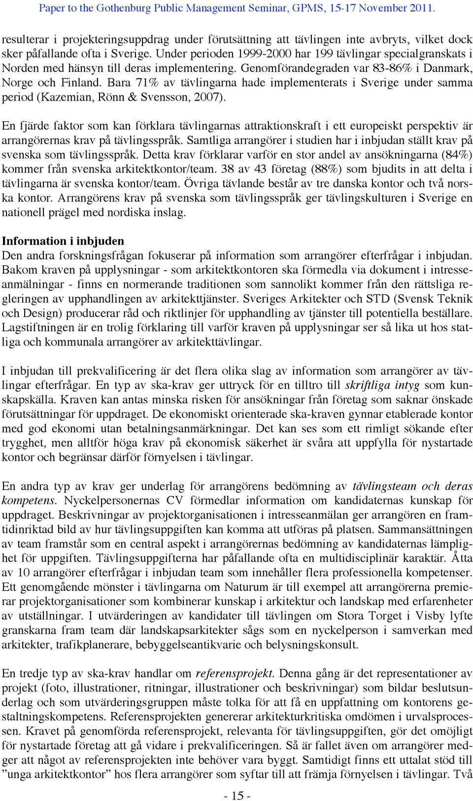 Bara 71% av tävlingarna hade implementerats i Sverige under samma period (Kazemian, Rönn & Svensson, 2007).