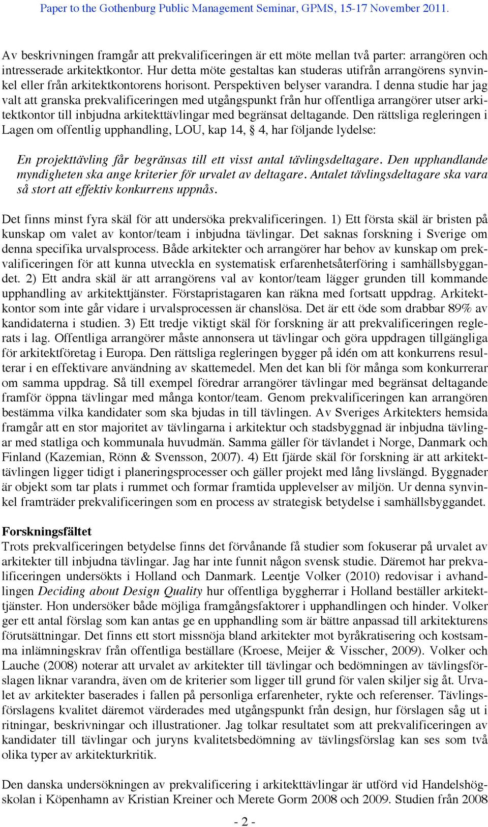 I denna studie har jag valt att granska prekvalificeringen med utgångspunkt från hur offentliga arrangörer utser arkitektkontor till inbjudna arkitekttävlingar med begränsat deltagande.