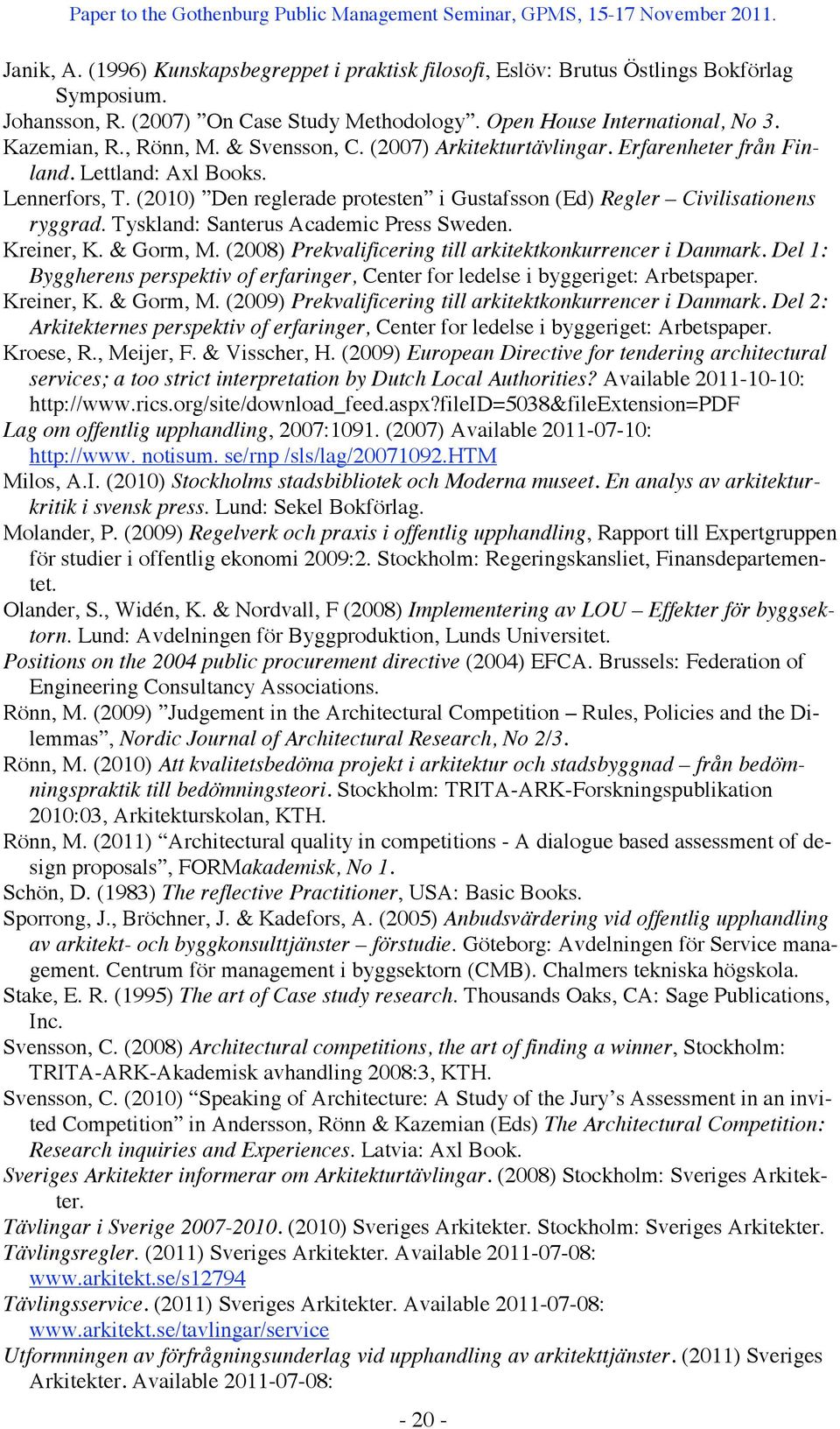 Tyskland: Santerus Academic Press Sweden. Kreiner, K. & Gorm, M. (2008) Prekvalificering till arkitektkonkurrencer i Danmark.