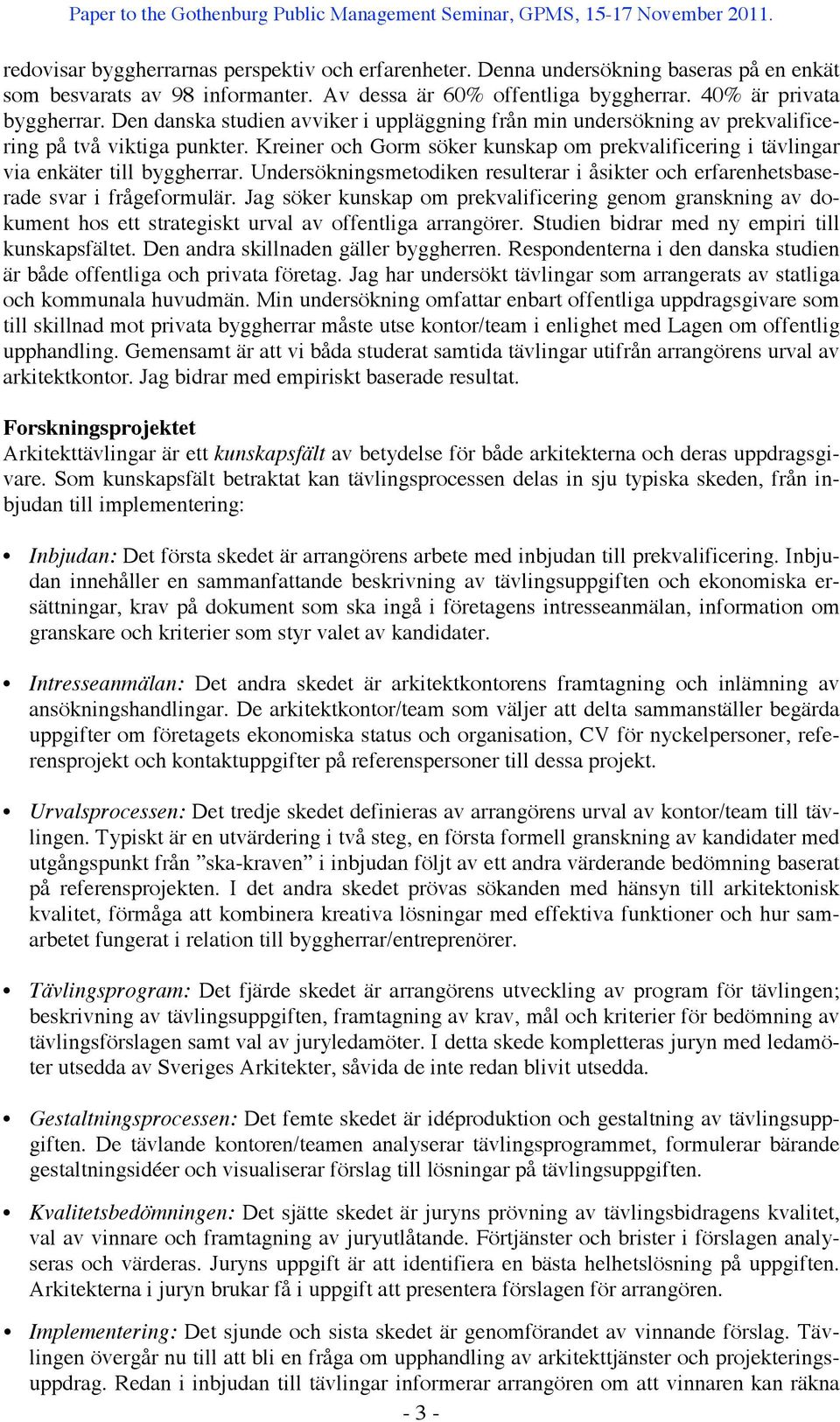 Undersökningsmetodiken resulterar i åsikter och erfarenhetsbaserade svar i frågeformulär.