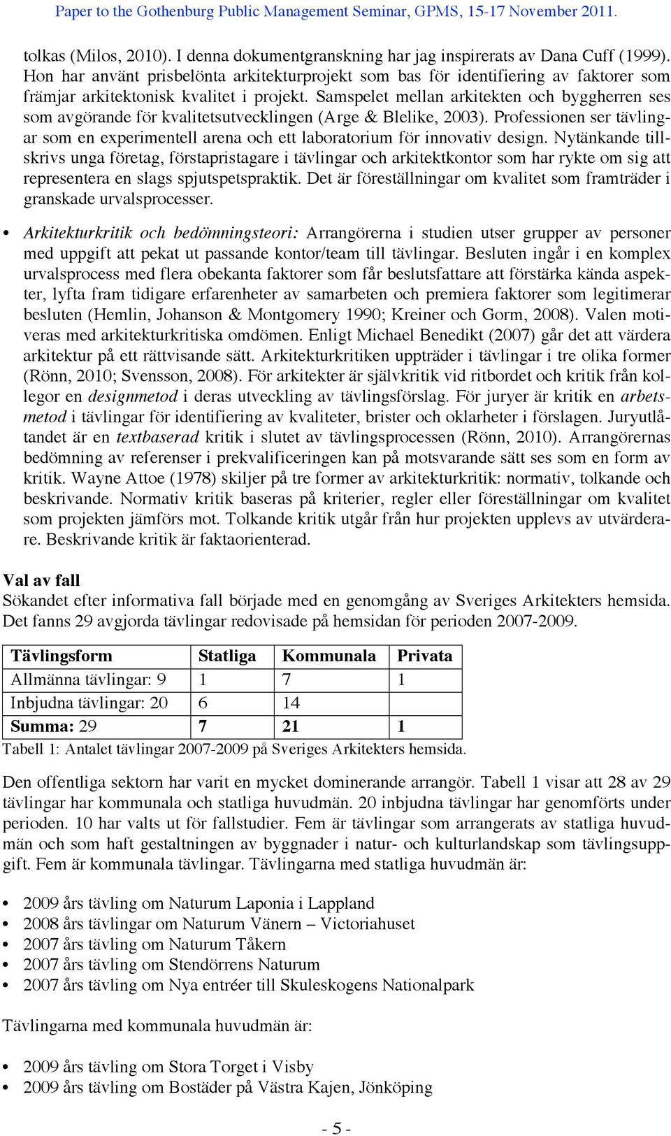 Samspelet mellan arkitekten och byggherren ses som avgörande för kvalitetsutvecklingen (Arge & Blelike, 2003).