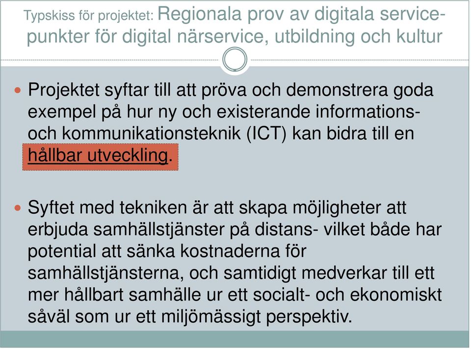 Syftet med tekniken är att skapa möjligheter att erbjuda samhällstjänster på distans- vilket både har potential att sänka kostnaderna för