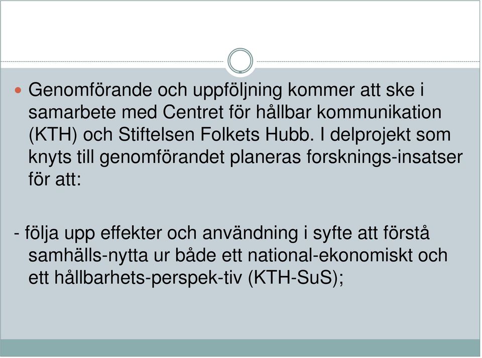 I delprojekt som knyts till genomförandet planeras forsknings-insatser för att: - följa