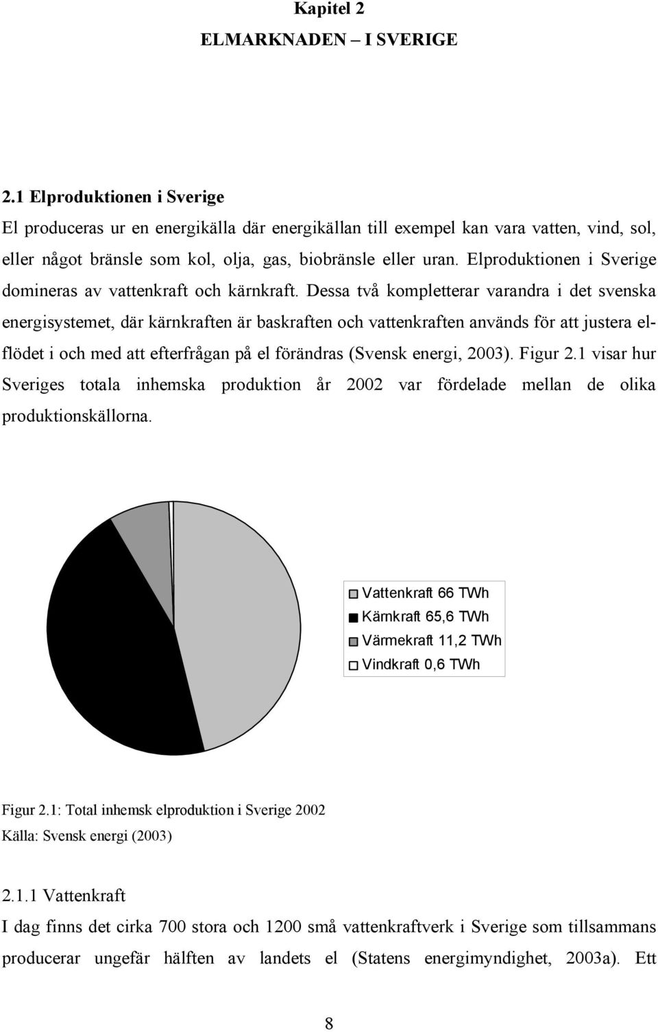 Elproduktionen i Sverige domineras av vattenkraft och kärnkraft.