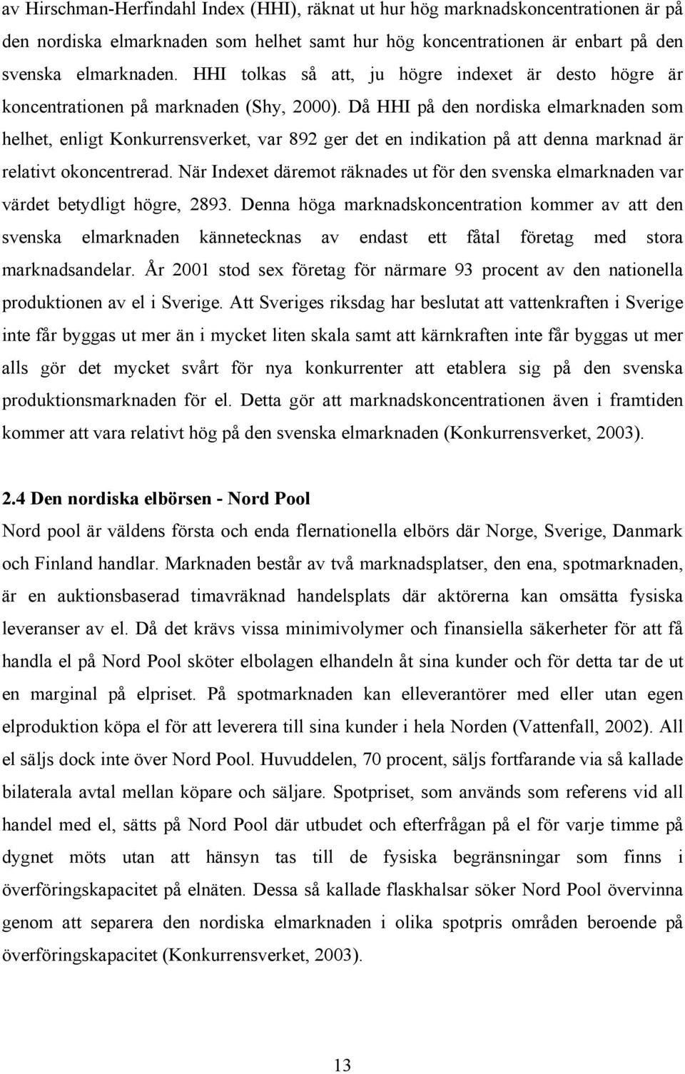 Då HHI på den nordiska elmarknaden som helhet, enligt Konkurrensverket, var 892 ger det en indikation på att denna marknad är relativt okoncentrerad.