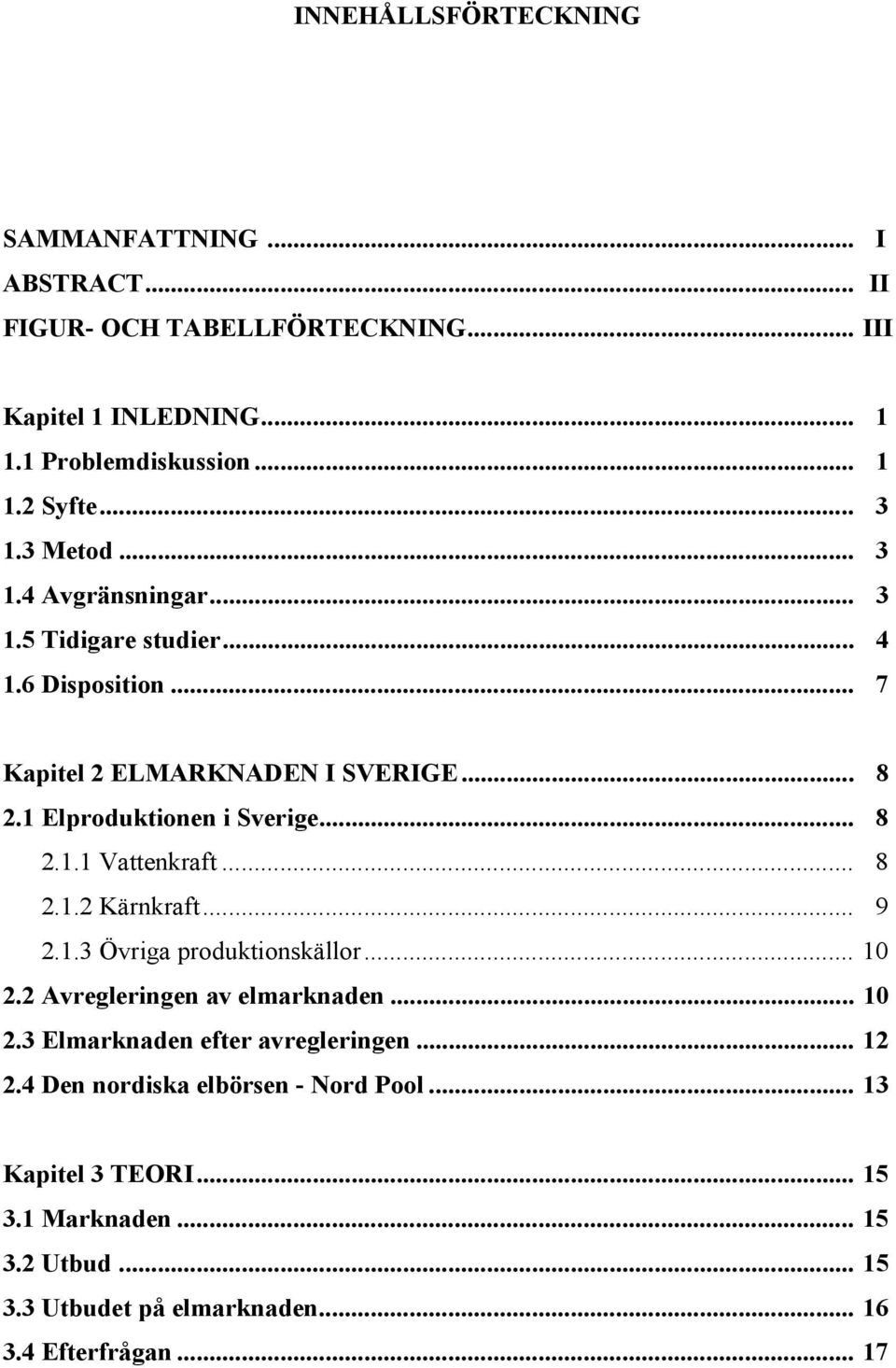 .. 8 2.1.2 Kärnkraft... 9 2.1.3 Övriga produktionskällor... 10 2.2 Avregleringen av elmarknaden... 10 2.3 Elmarknaden efter avregleringen... 12 2.