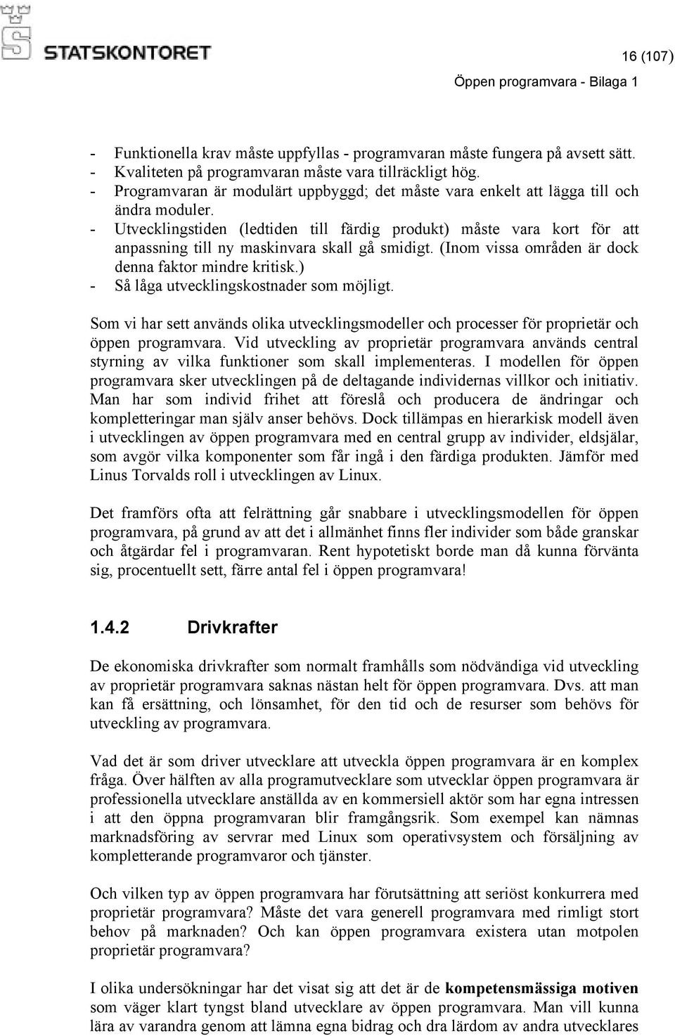 - Utvecklingstiden (ledtiden till färdig produkt) måste vara kort för att anpassning till ny maskinvara skall gå smidigt. (Inom vissa områden är dock denna faktor mindre kritisk.