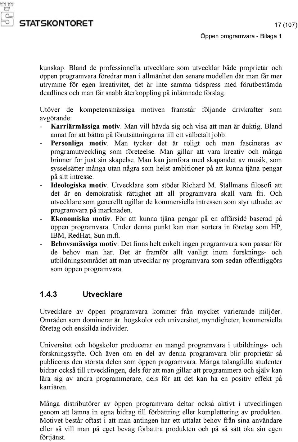 tidspress med förutbestämda deadlines och man får snabb återkoppling på inlämnade förslag. Utöver de kompetensmässiga motiven framstår följande drivkrafter som avgörande: - Karriärmässiga motiv.