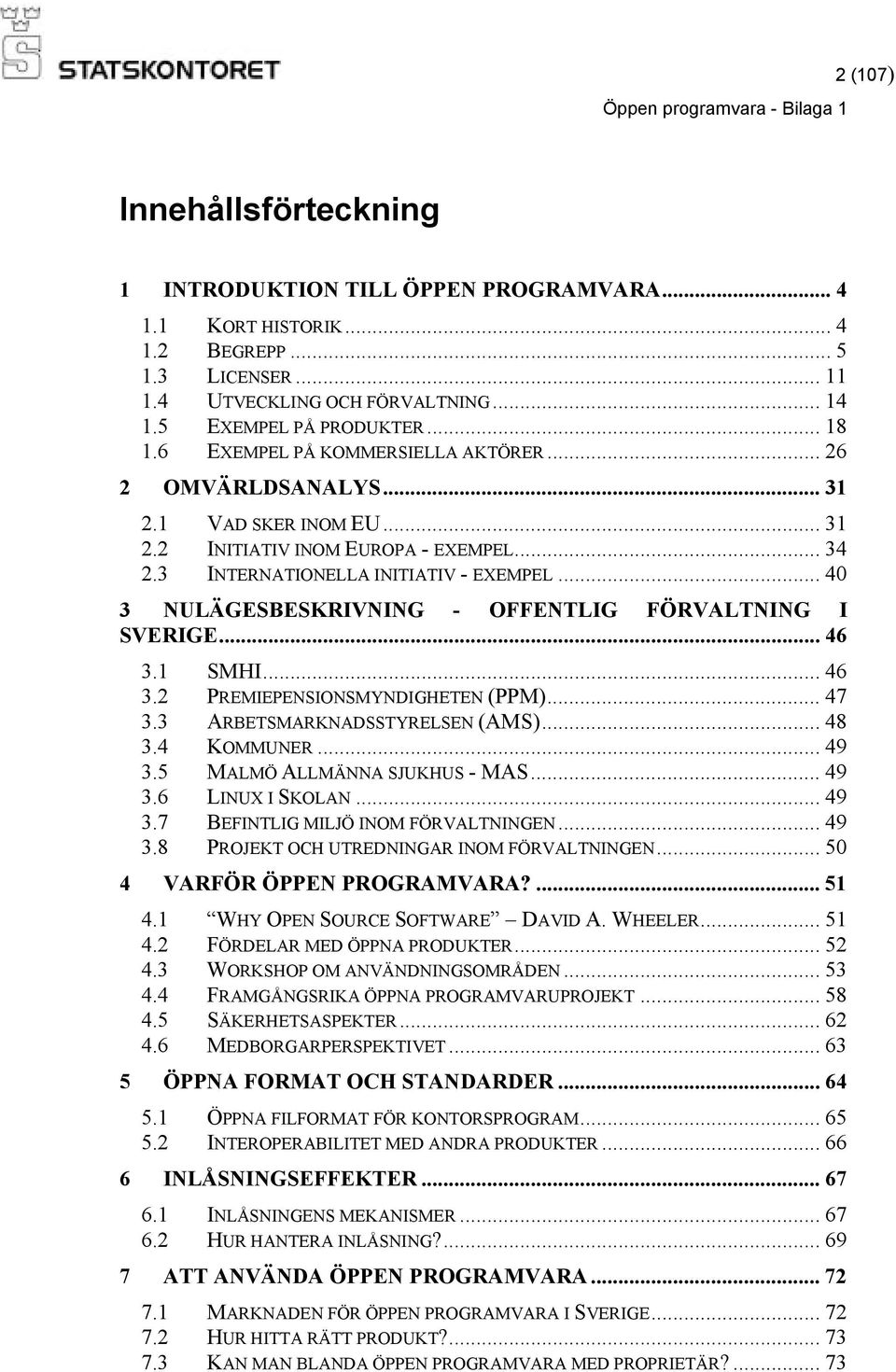 .. 40 3 NULÄGESBESKRIVNING - OFFENTLIG FÖRVALTNING I SVERIGE... 46 3.1 SMHI... 46 3.2 PREMIEPENSIONSMYNDIGHETEN (PPM)... 47 3.3 ARBETSMARKNADSSTYRELSEN (AMS)... 48 3.4 KOMMUNER... 49 3.