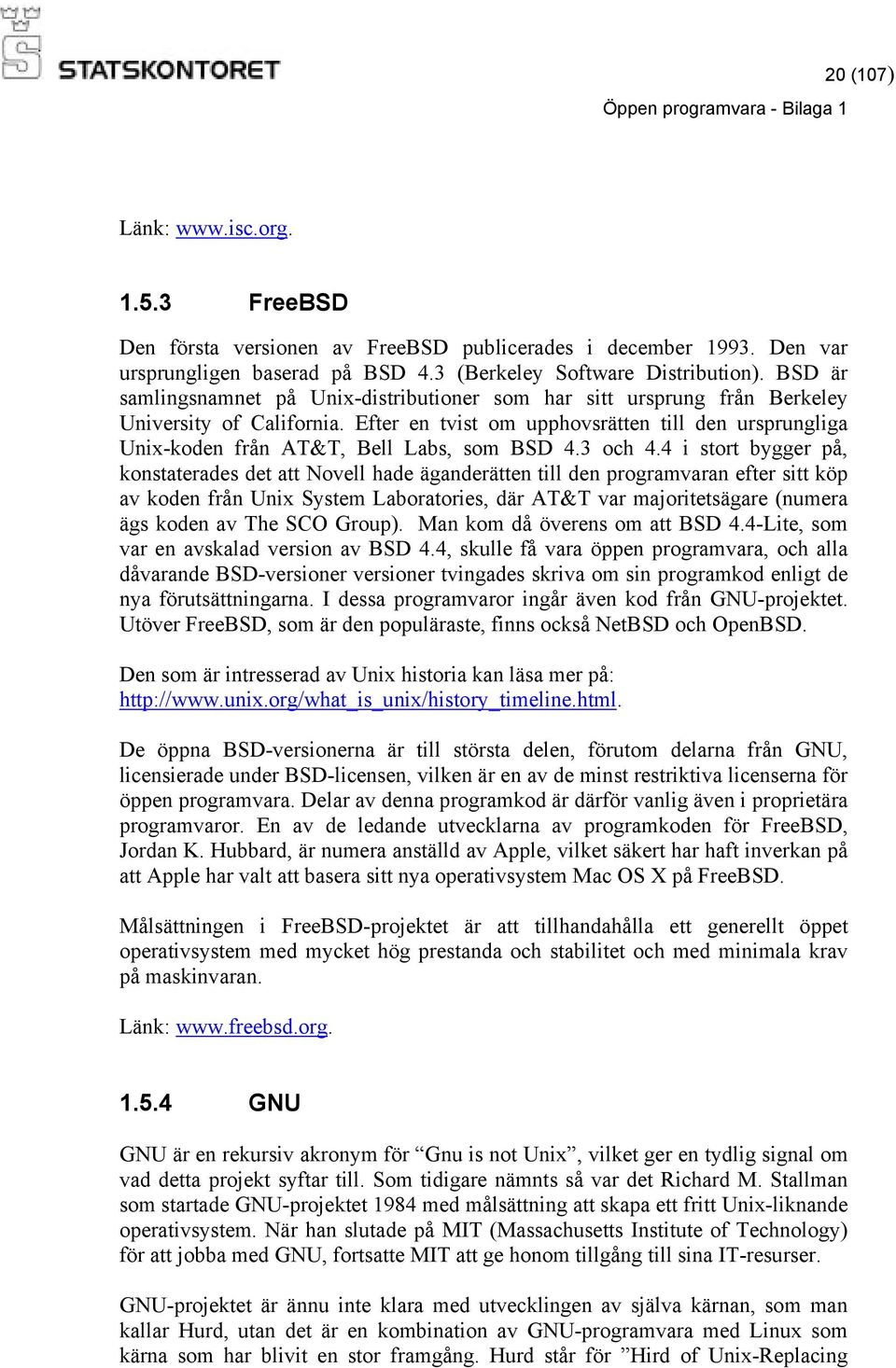 Efter en tvist om upphovsrätten till den ursprungliga Unix-koden från AT&T, Bell Labs, som BSD 4.3 och 4.