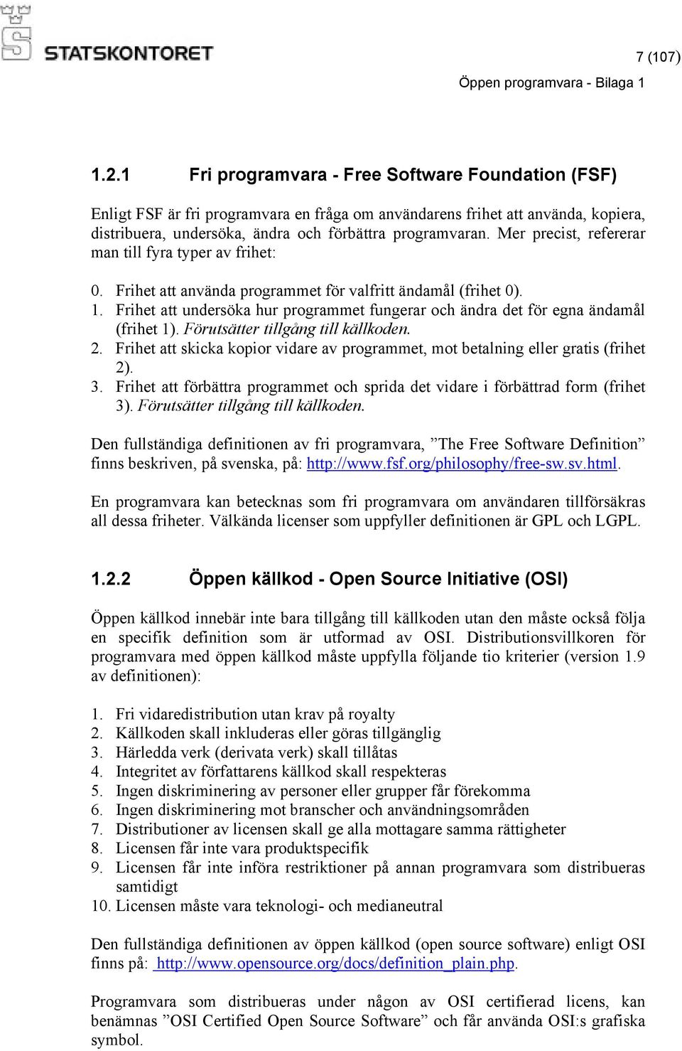 Mer precist, refererar man till fyra typer av frihet: 0. Frihet att använda programmet för valfritt ändamål (frihet 0). 1.