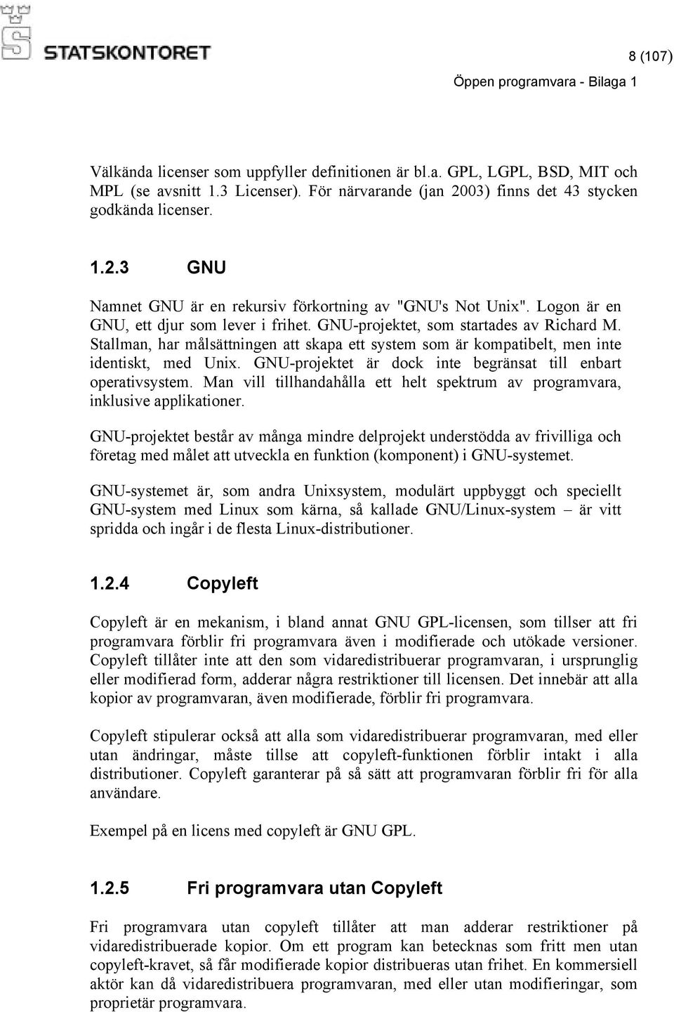 GNU-projektet, som startades av Richard M. Stallman, har målsättningen att skapa ett system som är kompatibelt, men inte identiskt, med Unix.