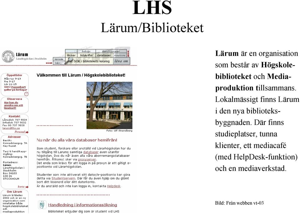Lokalmässigt finns Lärum i den nya biblioteksbyggnaden.