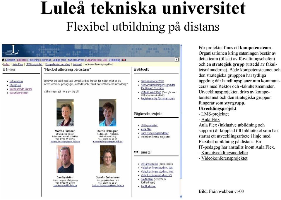 Både kompetensteamet och den strategiska grupppen har tydliga uppdrag där handlingsplaner mm kommuniceras med Rektor och -fakultetsnämnder.