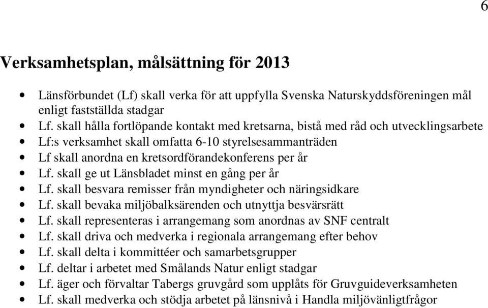 skall ge ut Länsbladet minst en gång per år Lf. skall besvara remisser från myndigheter och näringsidkare Lf. skall bevaka miljöbalksärenden och utnyttja besvärsrätt Lf.