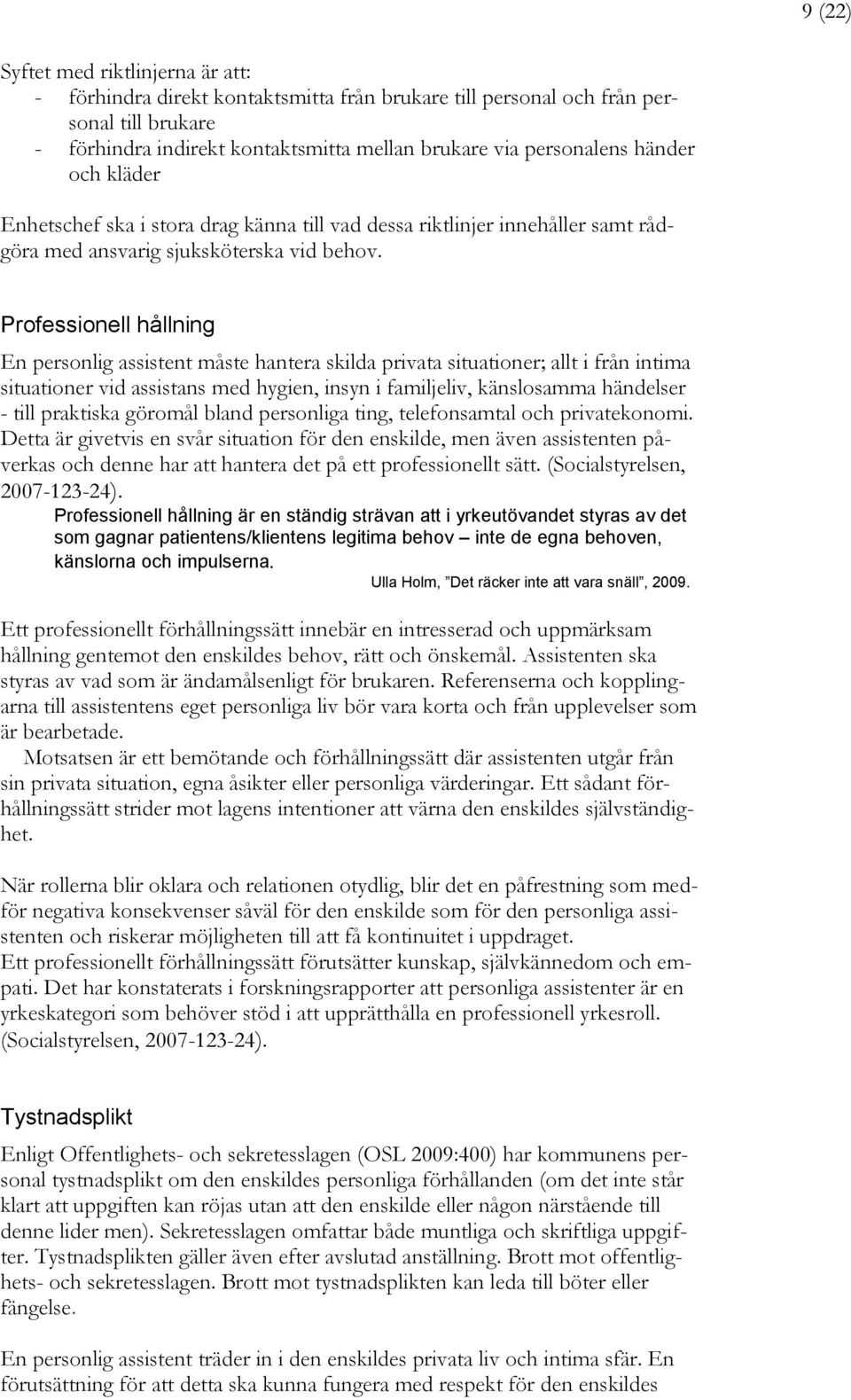 Professionell hållning En personlig assistent måste hantera skilda privata situationer; allt i från intima situationer vid assistans med hygien, insyn i familjeliv, känslosamma händelser - till