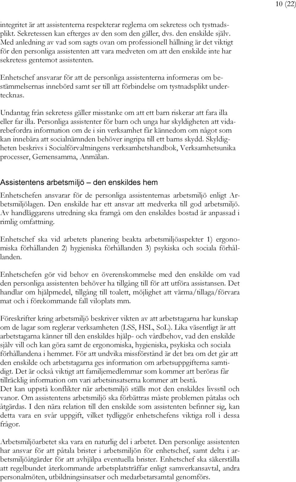 Enhetschef ansvarar för att de personliga assistenterna informeras om bestämmelsernas innebörd samt ser till att förbindelse om tystnadsplikt undertecknas.