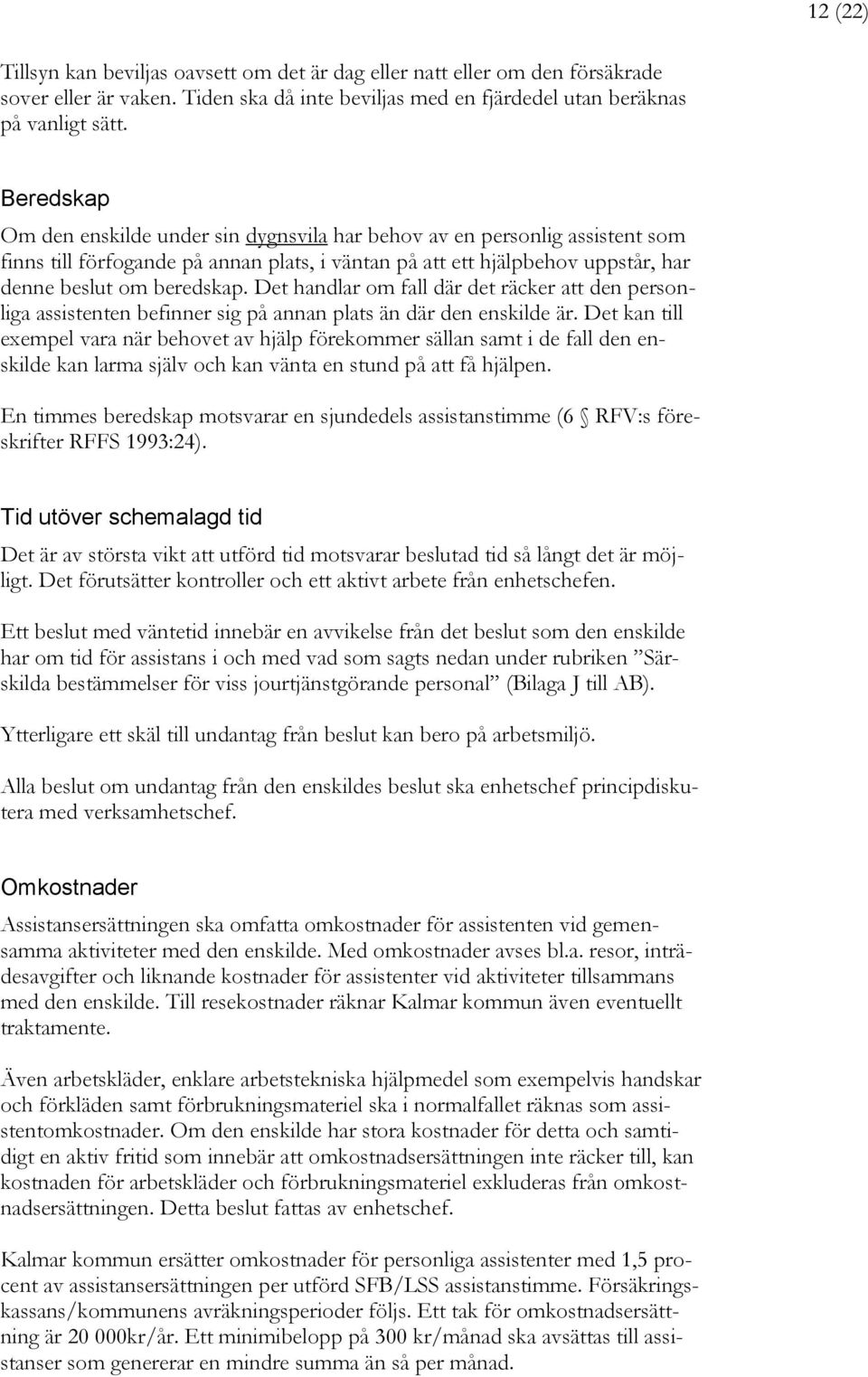 Det handlar om fall där det räcker att den personliga assistenten befinner sig på annan plats än där den enskilde är.