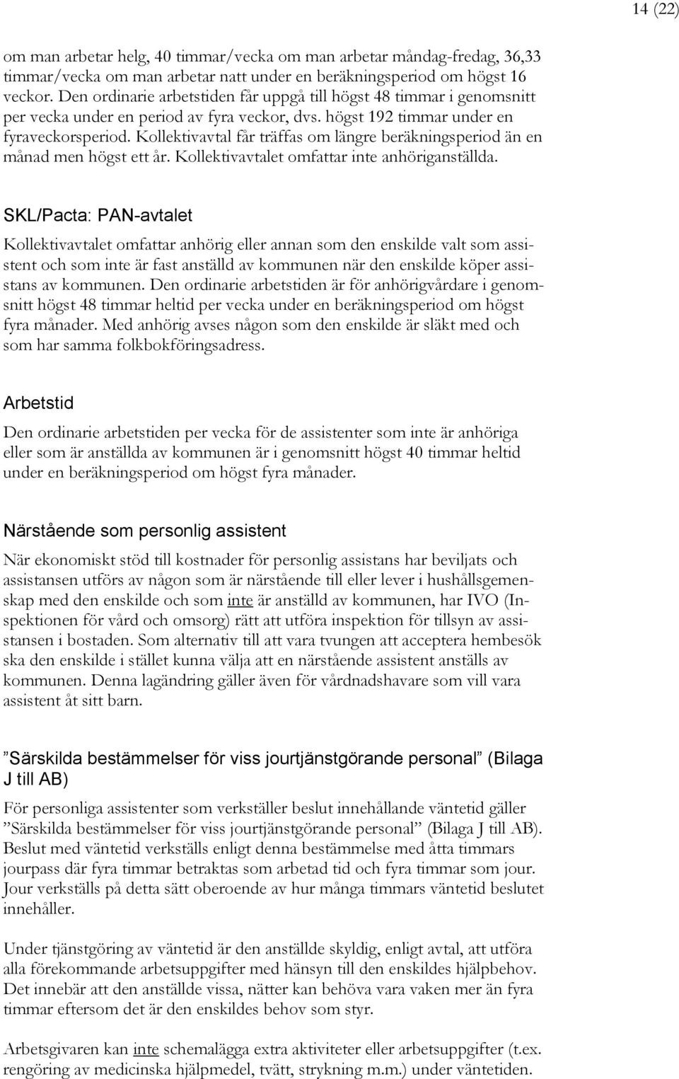 Kollektivavtal får träffas om längre beräkningsperiod än en månad men högst ett år. Kollektivavtalet omfattar inte anhöriganställda.