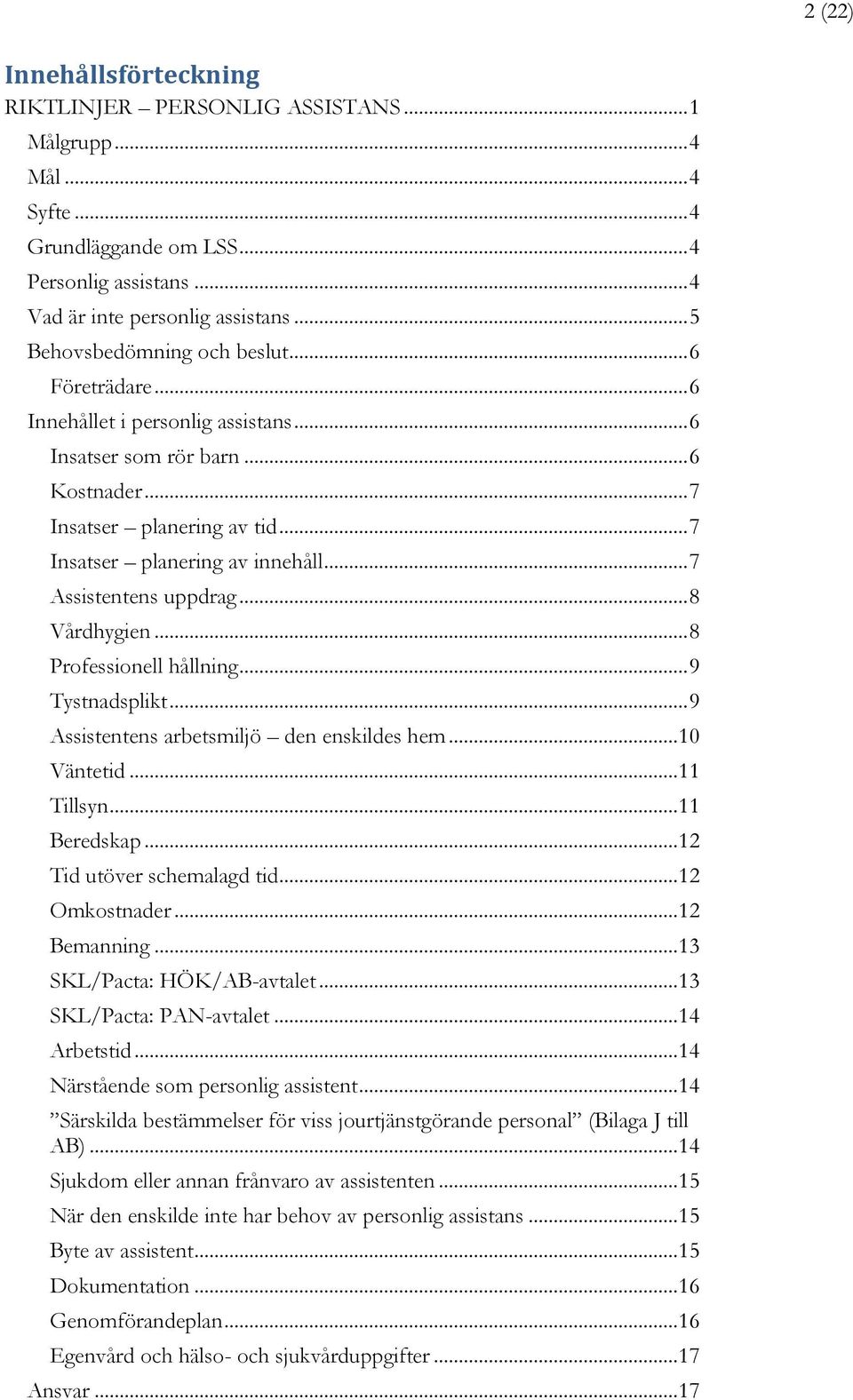 .. 7 Assistentens uppdrag... 8 Vårdhygien... 8 Professionell hållning... 9 Tystnadsplikt... 9 Assistentens arbetsmiljö den enskildes hem... 10 Väntetid... 11 Tillsyn... 11 Beredskap.