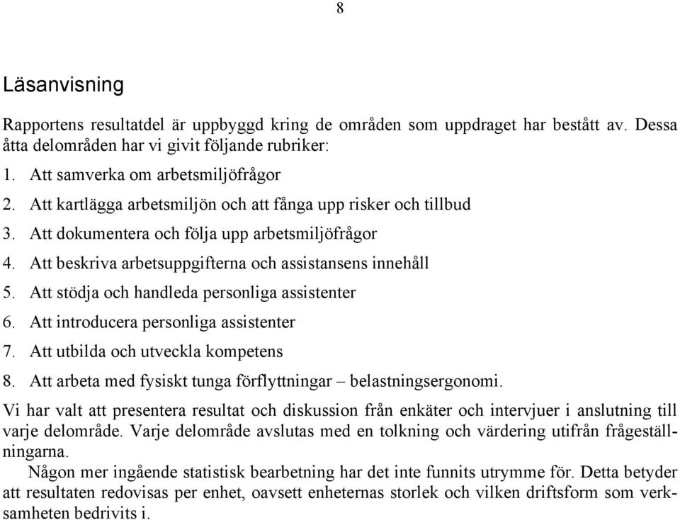 Att stödja och handleda personliga assistenter 6. Att introducera personliga assistenter 7. Att utbilda och utveckla kompetens 8. Att arbeta med fysiskt tunga förflyttningar belastningsergonomi.