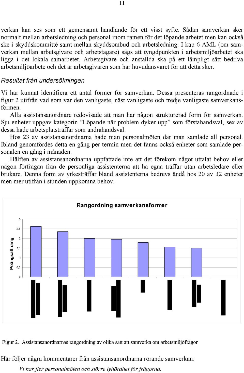 I kap 6 AML (om samverkan mellan arbetsgivare och arbetstagare) sägs att tyngdpunkten i arbetsmiljöarbetet ska ligga i det lokala samarbetet.